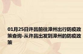 01月25日许昌前往漳州出行防疫政策查询-从许昌出发到漳州的防疫政策