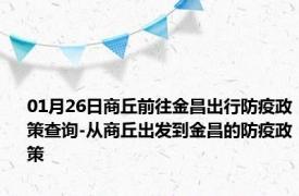 01月26日商丘前往金昌出行防疫政策查询-从商丘出发到金昌的防疫政策