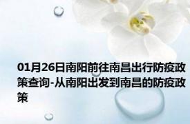 01月26日南阳前往南昌出行防疫政策查询-从南阳出发到南昌的防疫政策