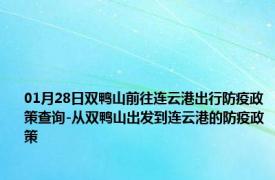 01月28日双鸭山前往连云港出行防疫政策查询-从双鸭山出发到连云港的防疫政策