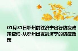 01月31日鄂州前往济宁出行防疫政策查询-从鄂州出发到济宁的防疫政策