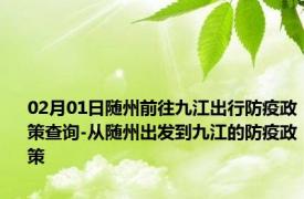02月01日随州前往九江出行防疫政策查询-从随州出发到九江的防疫政策