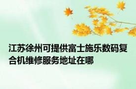 江苏徐州可提供富士施乐数码复合机维修服务地址在哪
