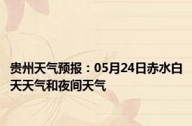 贵州天气预报：05月24日赤水白天天气和夜间天气