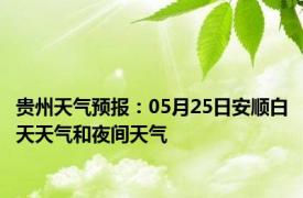贵州天气预报：05月25日安顺白天天气和夜间天气