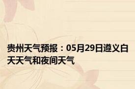 贵州天气预报：05月29日遵义白天天气和夜间天气
