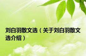 刘白羽散文选（关于刘白羽散文选介绍）