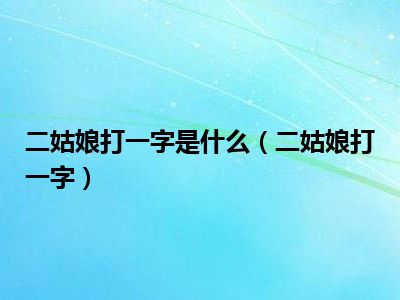 二姑娘二姑娘打一个字