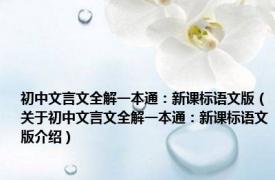 初中文言文全解一本通：新课标语文版（关于初中文言文全解一本通：新课标语文版介绍）