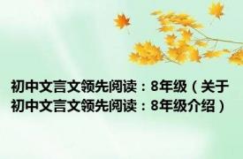初中文言文领先阅读：8年级（关于初中文言文领先阅读：8年级介绍）