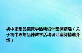 初中思想品德教学活动设计案例精选（关于初中思想品德教学活动设计案例精选介绍）