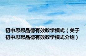 初中思想品德有效教学模式（关于初中思想品德有效教学模式介绍）