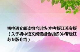 初中语文阅读组合训练(中考版江苏专版（关于初中语文阅读组合训练(中考版江苏专版介绍）