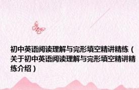 初中英语阅读理解与完形填空精讲精练（关于初中英语阅读理解与完形填空精讲精练介绍）