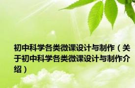 初中科学各类微课设计与制作（关于初中科学各类微课设计与制作介绍）