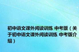 初中语文课外阅读训练 中考版（关于初中语文课外阅读训练 中考版介绍）