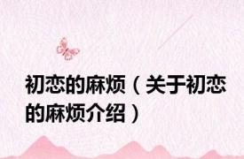 初恋的麻烦（关于初恋的麻烦介绍）
