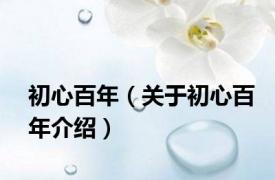 初心百年（关于初心百年介绍）