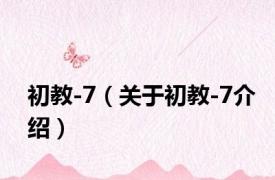 初教-7（关于初教-7介绍）