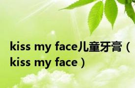 kiss my face儿童牙膏（kiss my face）