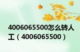 4006065500怎么转人工（4006065500）