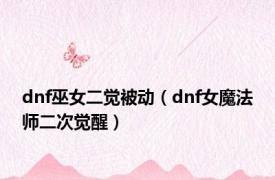 dnf巫女二觉被动（dnf女魔法师二次觉醒）