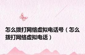 怎么拨打网络虚拟电话号（怎么拨打网络虚拟电话）