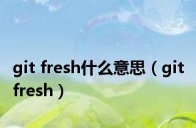 git fresh什么意思（git fresh）