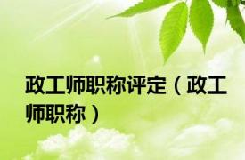 政工师职称评定（政工师职称）