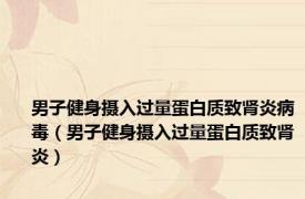 男子健身摄入过量蛋白质致肾炎病毒（男子健身摄入过量蛋白质致肾炎）