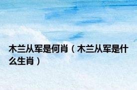 木兰从军是何肖（木兰从军是什么生肖）