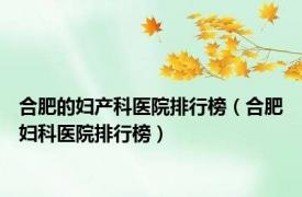 合肥的妇产科医院排行榜（合肥妇科医院排行榜）