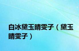白冰黛玉晴雯子（黛玉晴雯子）