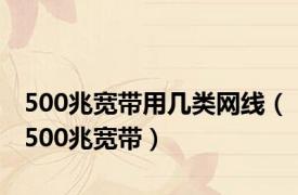 500兆宽带用几类网线（500兆宽带）