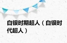 白银时期超人（白银时代超人）