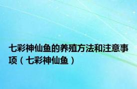 七彩神仙鱼的养殖方法和注意事项（七彩神仙鱼）