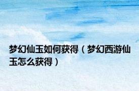 梦幻仙玉如何获得（梦幻西游仙玉怎么获得）