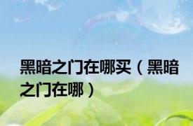 黑暗之门在哪买（黑暗之门在哪）