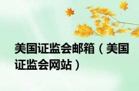 美国证监会邮箱（美国证监会网站）