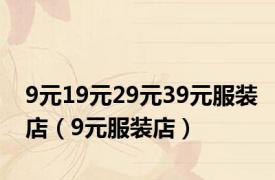 9元19元29元39元服装店（9元服装店）