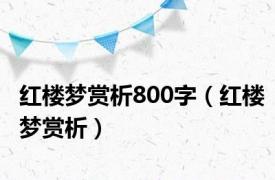 红楼梦赏析800字（红楼梦赏析）
