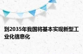 到2035年我国将基本实现新型工业化信息化