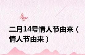二月14号情人节由来（情人节由来）