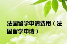 法国留学申请费用（法国留学申请）