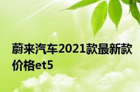 蔚来汽车2021款最新款价格et5