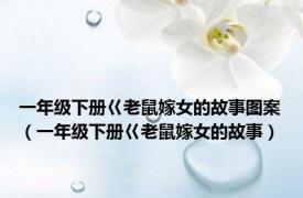 一年级下册巜老鼠嫁女的故事图案（一年级下册巜老鼠嫁女的故事）