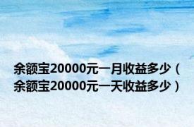 余额宝20000元一月收益多少（余额宝20000元一天收益多少）