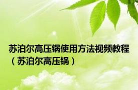 苏泊尔高压锅使用方法视频教程（苏泊尔高压锅）