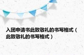 入团申请书此致敬礼的书写格式（此致敬礼的书写格式）