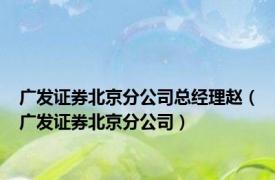 广发证券北京分公司总经理赵（广发证券北京分公司）